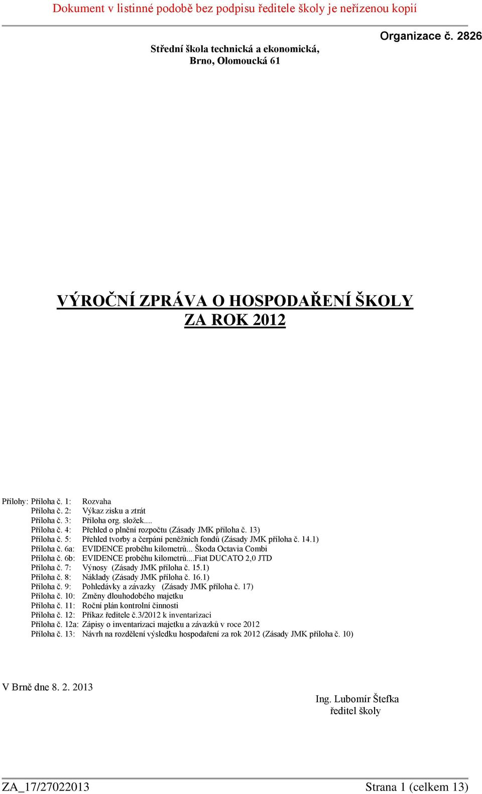 6a: EVIDENCE proběhu kilometrů... Škoda Octavia Combi Příloha č. 6b: EVIDENCE proběhu kilometrů...fiat DUCATO 2,0 JTD Příloha č. 7: Výnosy (Zásady JMK příloha č. 15.1) Příloha č.