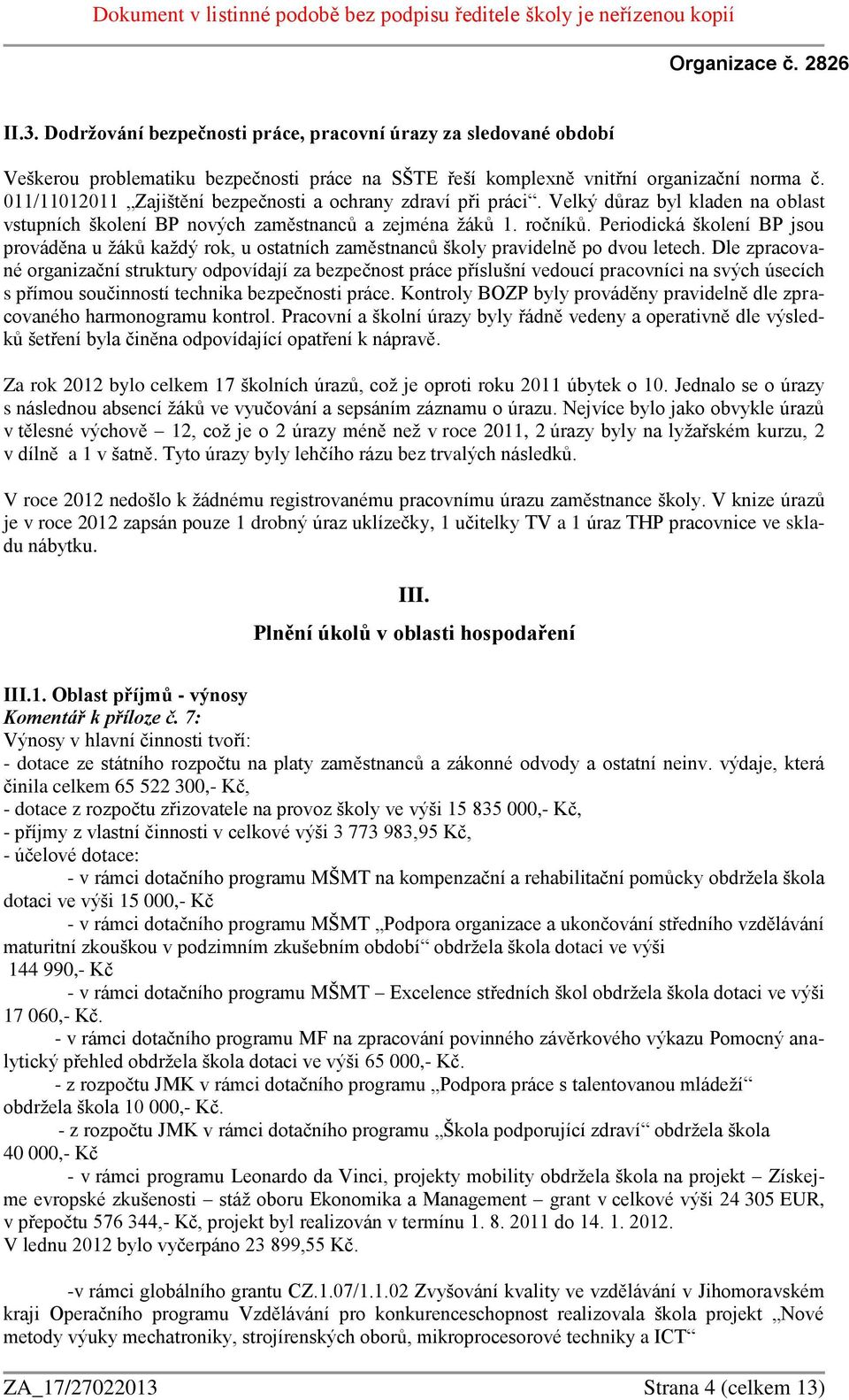 Periodická školení BP jsou prováděna u žáků každý rok, u ostatních zaměstnanců školy pravidelně po dvou letech.