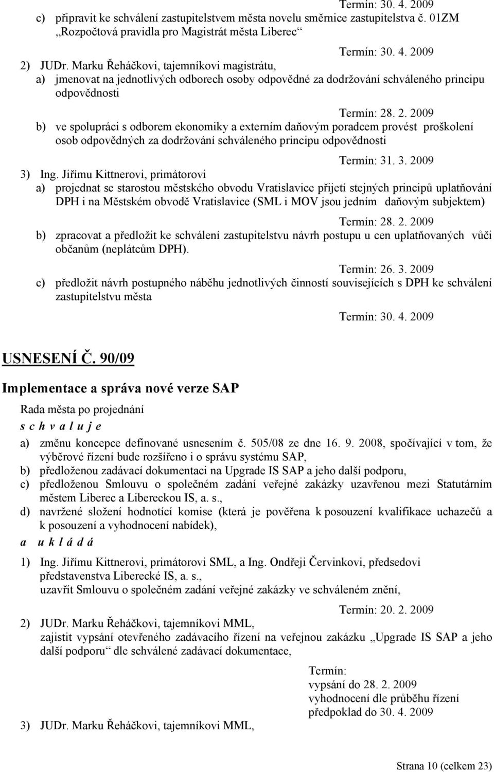 . 2. 2009 b) ve spolupráci s odborem ekonomiky a externím daňovým poradcem provést proškolení osob odpovědných za dodržování schváleného principu odpovědnosti Termín: 31. 3. 2009 3) Ing.