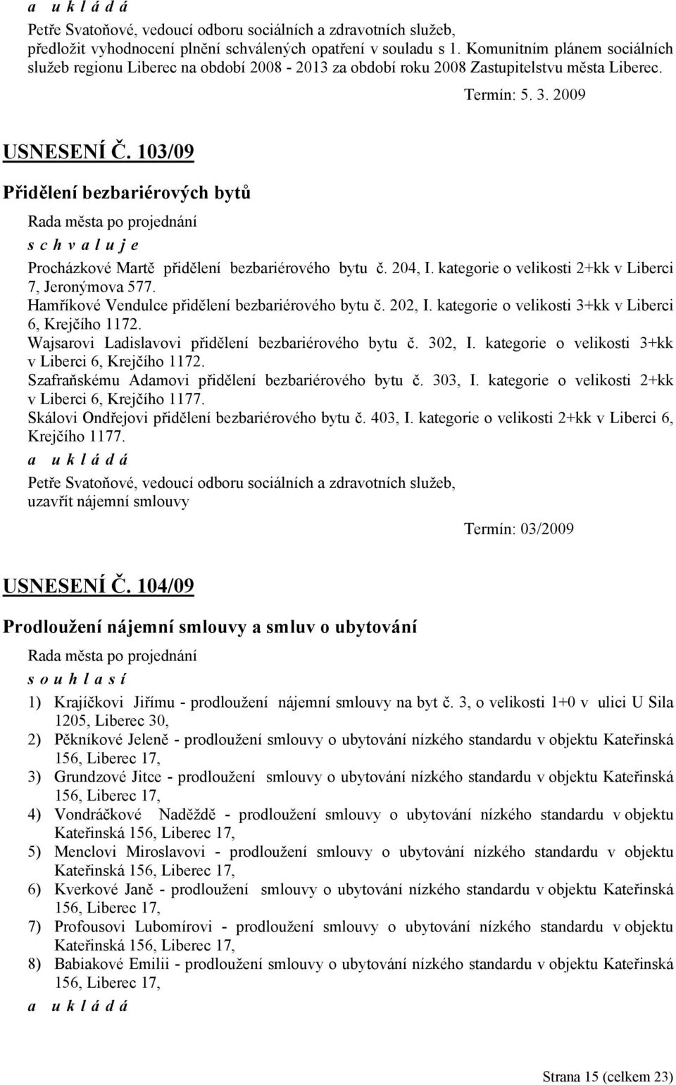 103/09 Přidělení bezbariérových bytů Procházkové Martě přidělení bezbariérového bytu č. 204, I. kategorie o velikosti 2+kk v Liberci 7, Jeronýmova 577.