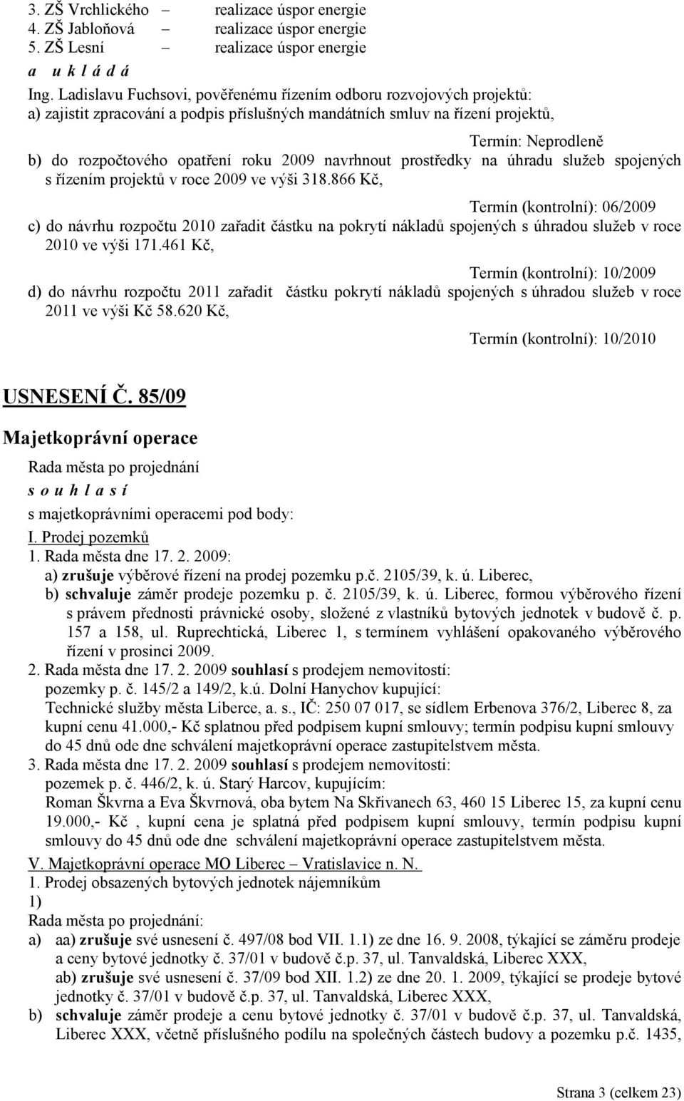 roku 2009 navrhnout prostředky na úhradu služeb spojených s řízením projektů v roce 2009 ve výši 318.