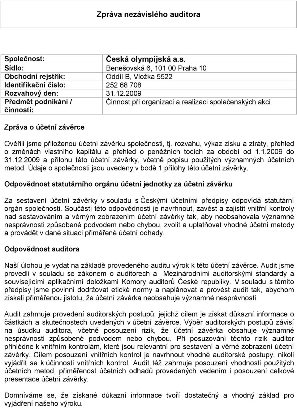 rozvahu, výkaz zisku a ztráty, přehled o změnách vlastního kapitálu a přehled o peněžních tocích za období od 1.1.2009 do 31.12.