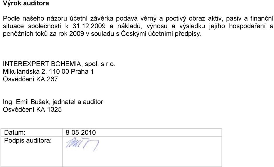 2009 a nákladů, výnosů a výsledku jejího hospodaření a peněžních toků za rok 2009 v souladu s Českými