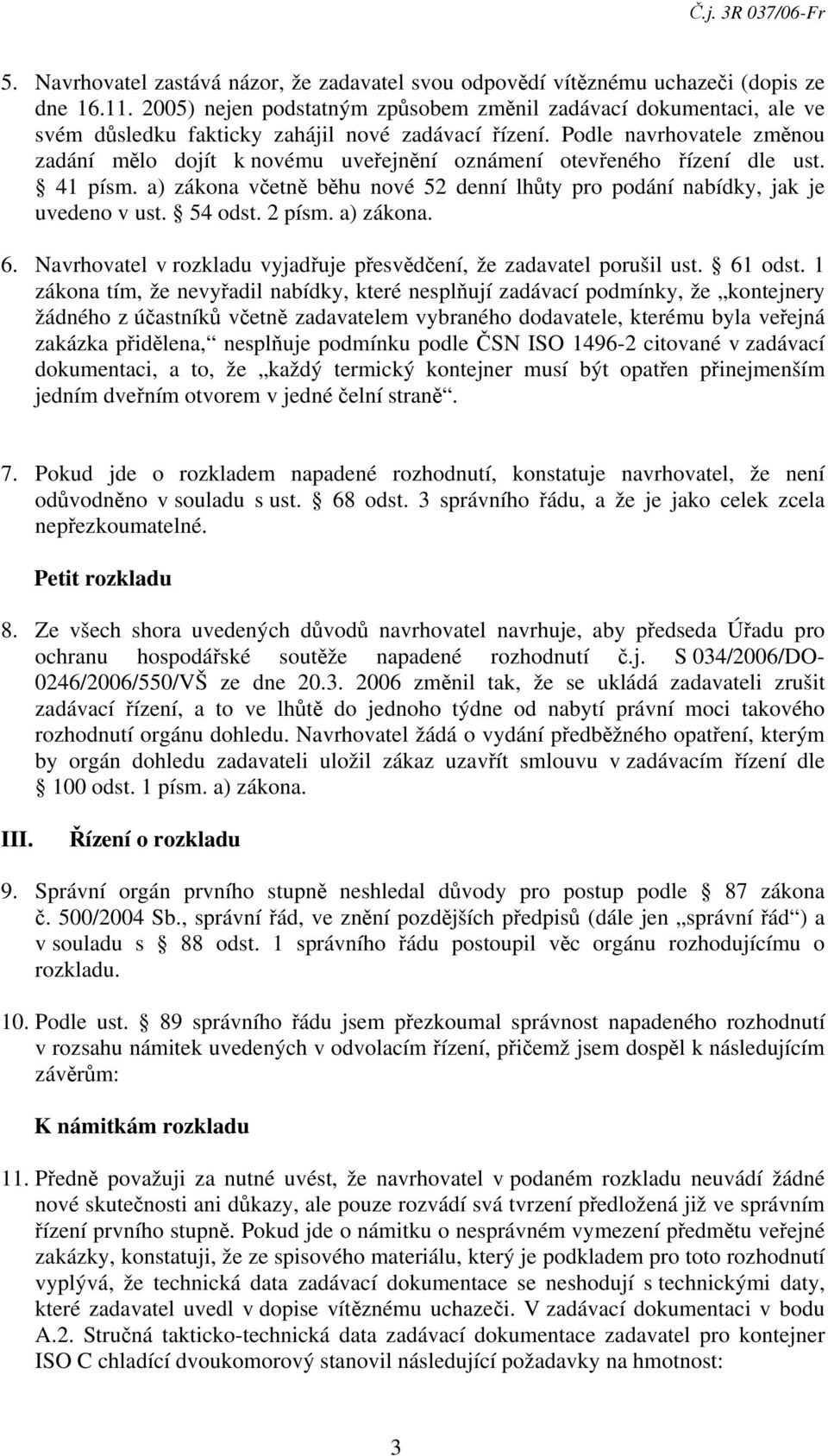 Podle navrhovatele změnou zadání mělo dojít k novému uveřejnění oznámení otevřeného řízení dle ust. 41 písm. a) zákona včetně běhu nové 52 denní lhůty pro podání nabídky, jak je uvedeno v ust.