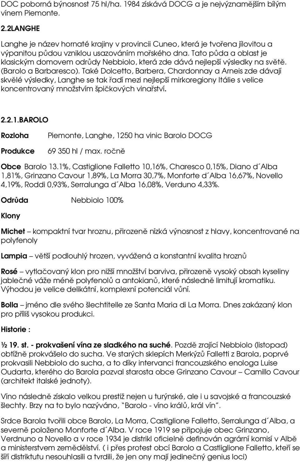 Tato půda a oblast je klasickým domovem odrůdy Nebbiolo, která zde dává nejlepší výsledky na světě. (Barolo a Barbaresco).