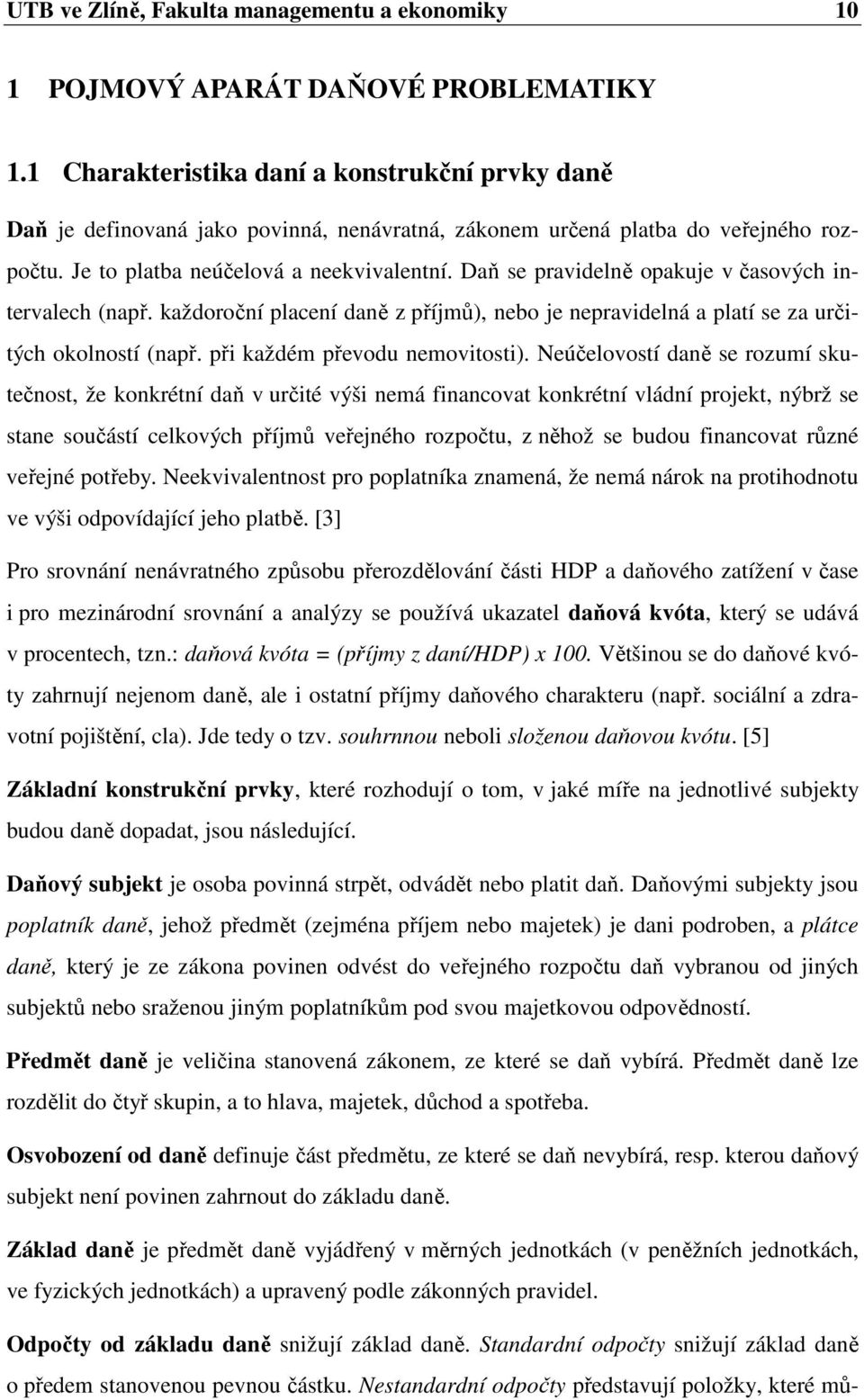 Daň se pravidelně opakuje v časových intervalech (např. každoroční placení daně z příjmů), nebo je nepravidelná a platí se za určitých okolností (např. při každém převodu nemovitosti).