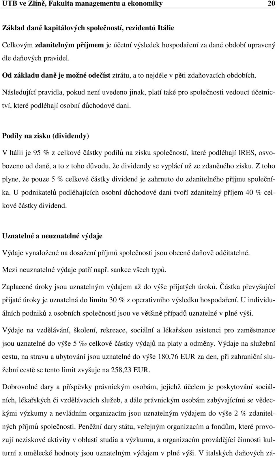 Následující pravidla, pokud není uvedeno jinak, platí také pro společnosti vedoucí účetnictví, které podléhají osobní důchodové dani.