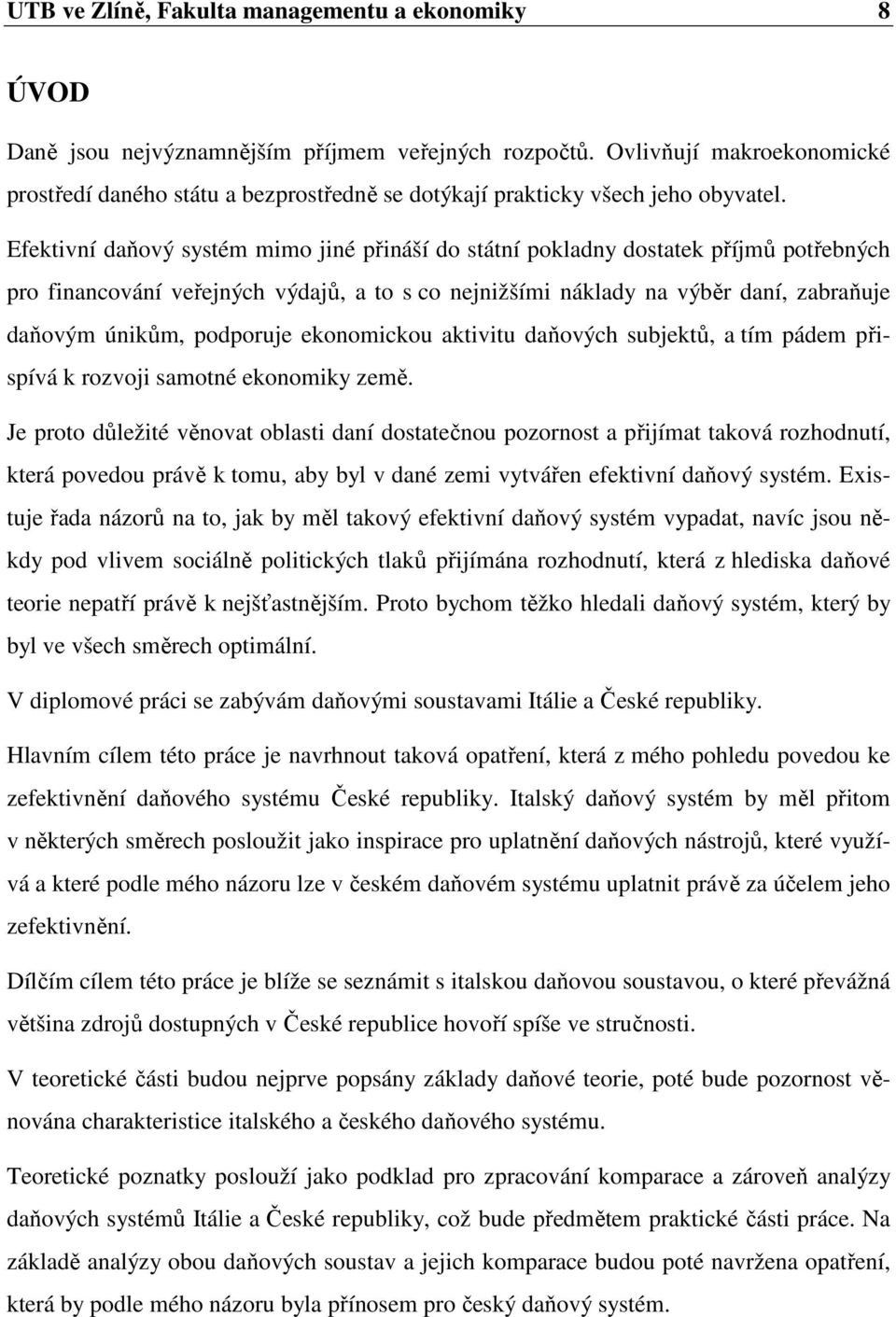 Efektivní daňový systém mimo jiné přináší do státní pokladny dostatek příjmů potřebných pro financování veřejných výdajů, a to s co nejnižšími náklady na výběr daní, zabraňuje daňovým únikům,