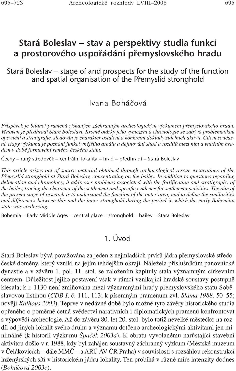 Věnován je předhradí Staré Boleslavi. Kromě otázky jeho vymezení a chronologie se zabývá problematikou opevnění a stratigrafie, sledován je charakter osídlení a konkrétní doklady sídelních aktivit.