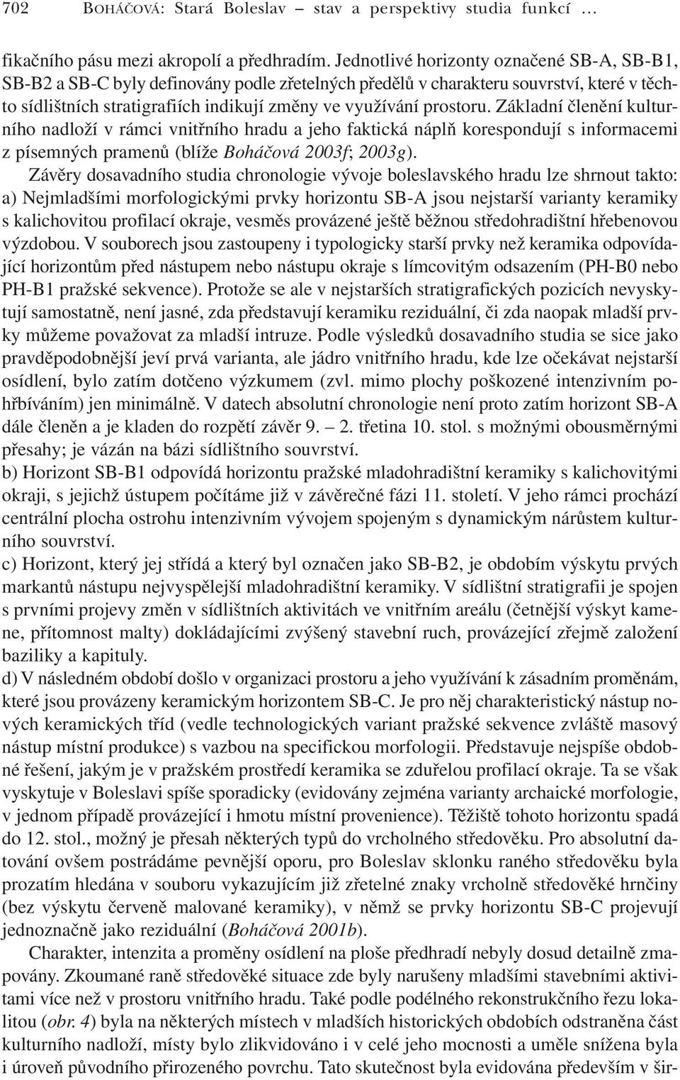 Základní členění kulturního nadloží v rámci vnitřního hradu a jeho faktická náplň korespondují s informacemi z písemných pramenů (blíže Boháčová 2003f; 2003g).