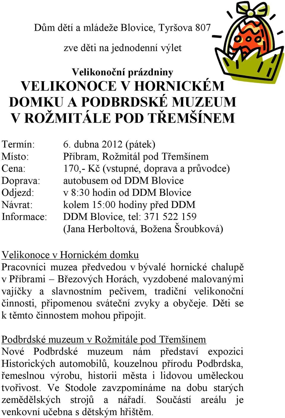 před DDM Informace: DDM Blovice, tel: 371 522 159 (Jana Herboltová, Božena Šroubková) Velikonoce v Hornickém domku Pracovníci muzea předvedou v bývalé hornické chalupě v Příbrami Březových Horách,