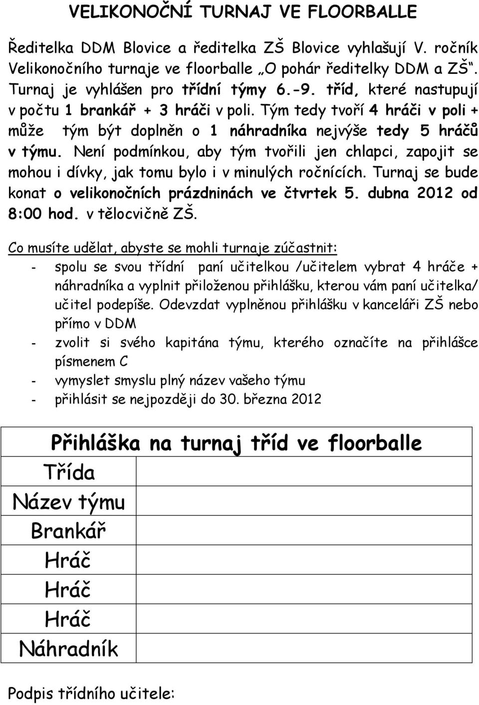 Není podmínkou, aby tým tvořili jen chlapci, zapojit se mohou i dívky, jak tomu bylo i v minulých ročnících. Turnaj se bude konat o velikonočních prázdninách ve čtvrtek 5. dubna 2012 od 8:00 hod.