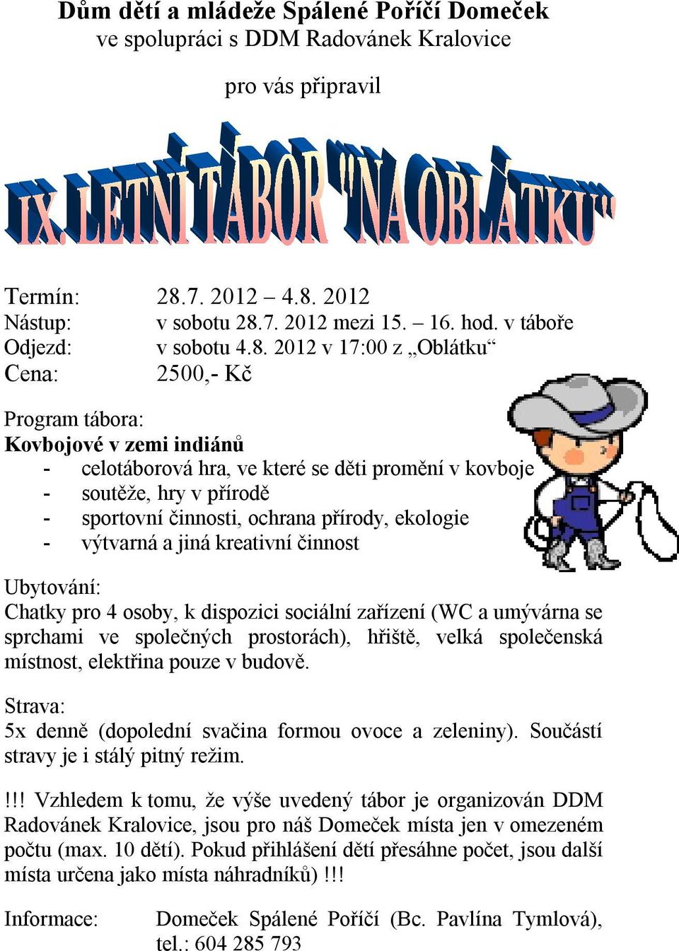 2012 v 17:00 z Oblátku Cena: 2500,- Kč Program tábora: Kovbojové v zemi indiánů - celotáborová hra, ve které se děti promění v kovboje - soutěže, hry v přírodě - sportovní činnosti, ochrana přírody,