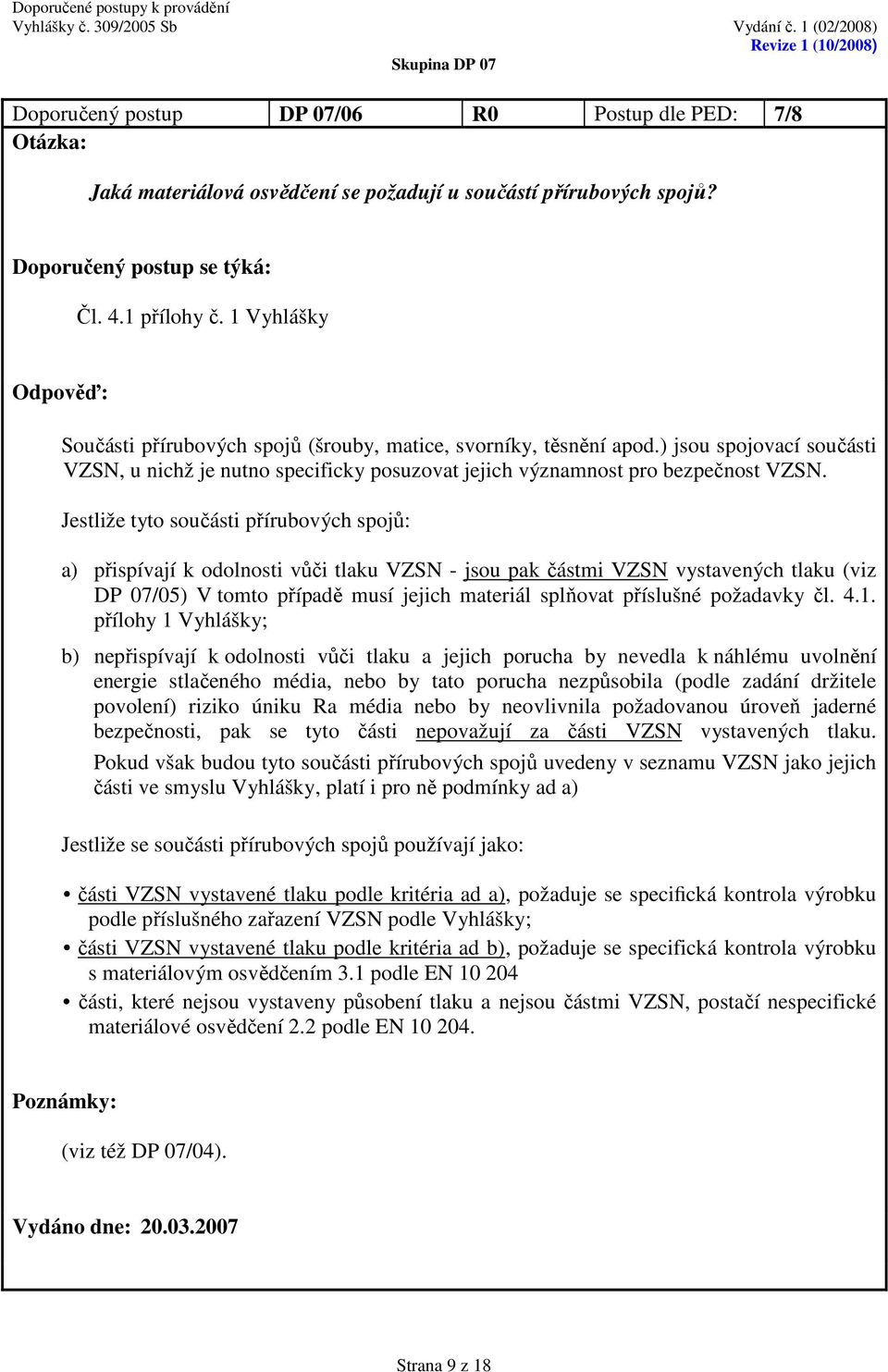 Jestliže tyto součásti přírubových spojů: a) přispívají k odolnosti vůči tlaku VZSN - jsou pak částmi VZSN vystavených tlaku (viz DP 07/05) V tomto případě musí jejich materiál splňovat příslušné