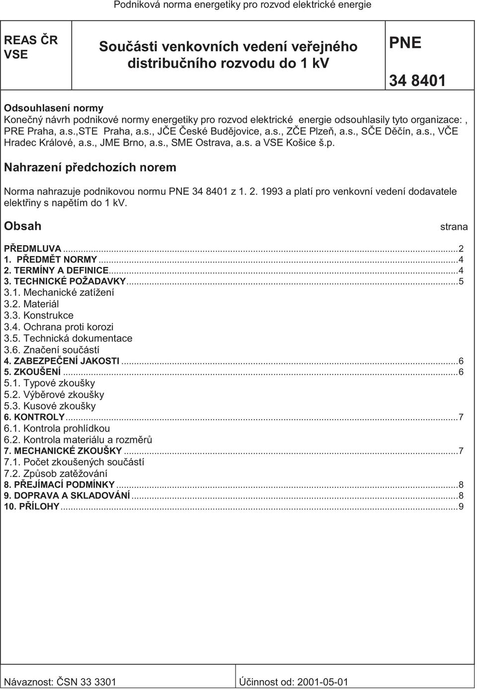 s., SME Ostrava, a.s. a VSE Košice š.p. Nahrazení předchozích norem Norma nahrazuje podnikovou normu PNE 34 8401 z 1. 2. 1993 a platí pro venkovní vedení dodavatele elektřiny s napětím do 1 kv.