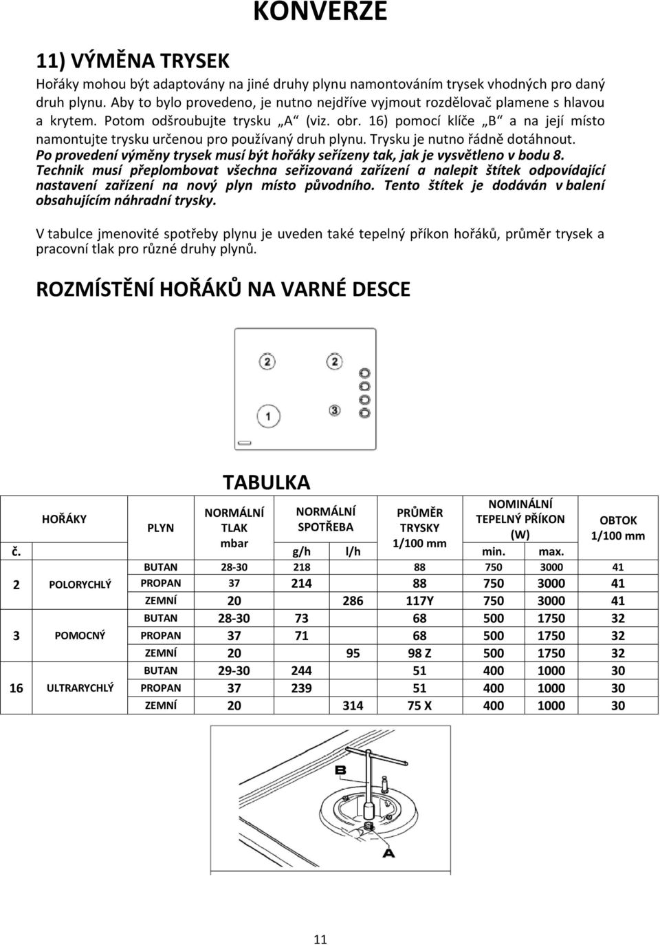 16) pomocí klíče B a na její místo namontujte trysku určenou pro používaný druh plynu. Trysku je nutno řádně dotáhnout.