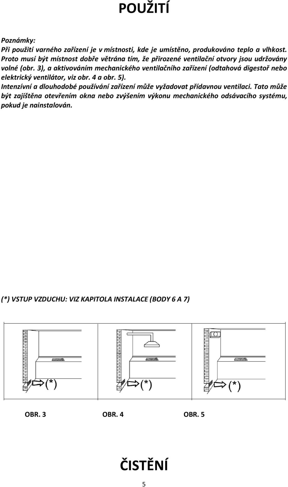 3), a aktivováním mechanického ventilačního zařízení (odtahová digestoř nebo elektrický ventilátor, viz obr. 4 a obr. 5).