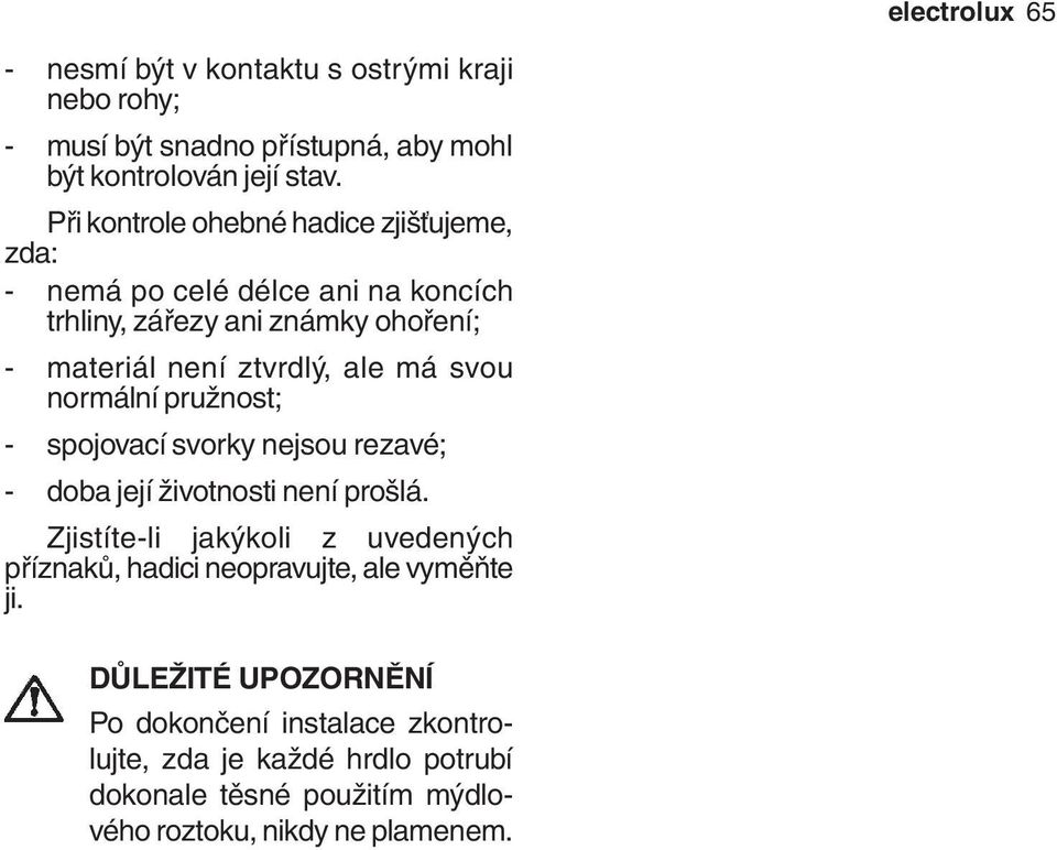 svou normální pružnost; - spojovací svorky nejsou rezavé; - doba její životnosti není prošlá.