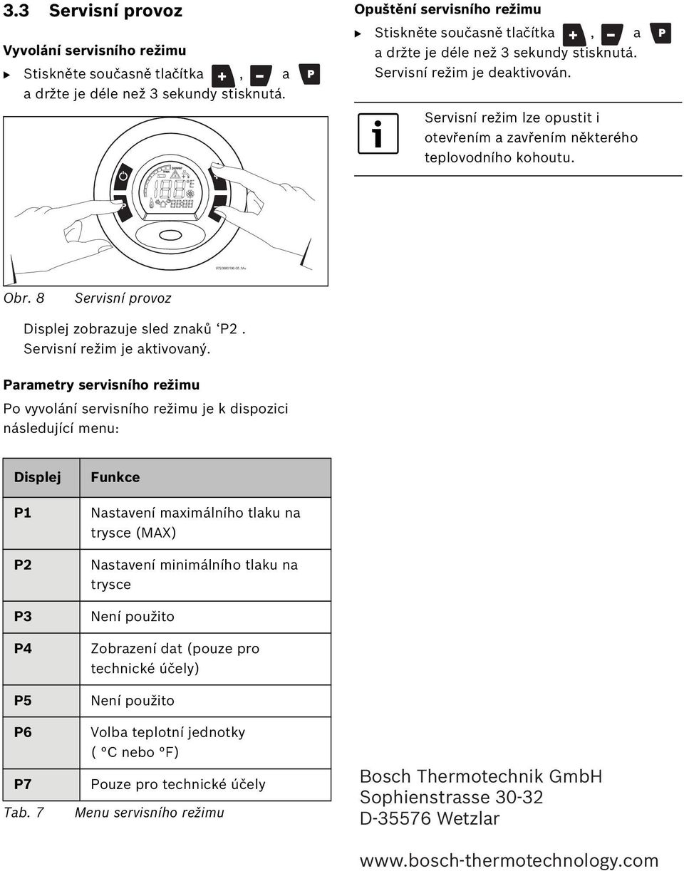 Servisní režim lze opustit i otevřením a zavřením některého teplovodního kohoutu. 6720680196-05.1Av Obr. 8 Servisní provoz Displej zobrazuje sled znaků P2. Servisní režim je aktivovaný.