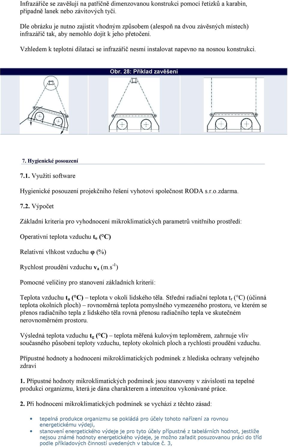 Vzhledem k teplotní dilataci se infrazářič nesmí instalovat napevno na nosnou konstrukci. Obr. 28: Příklad zavěšení 7. Hygienické posouzení 7.1.