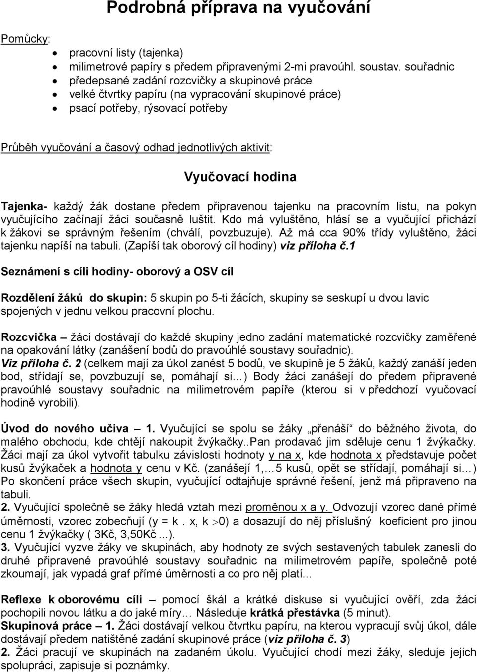 Vyučovací hodina Tajenka- každý žák dostane předem připravenou tajenku na pracovním listu, na pokyn vyučujícího začínají žáci současně luštit.