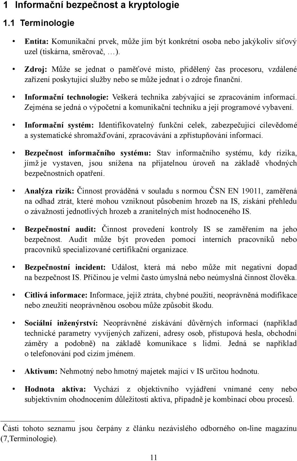 Informační technologie: Veškerá technika zabývající se zpracováním informací. Zejména se jedná o výpočetní a komunikační techniku a její programové vybavení.