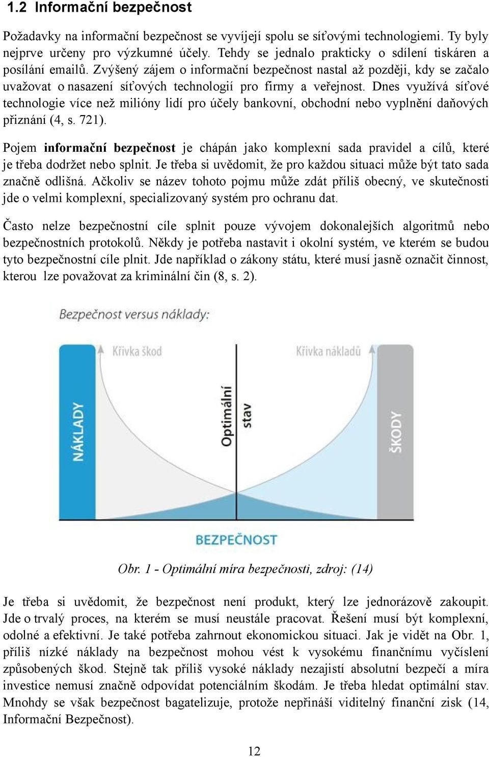 Dnes využívá síťové technologie více než milióny lidí pro účely bankovní, obchodní nebo vyplnění daňových přiznání (4, s. 721).