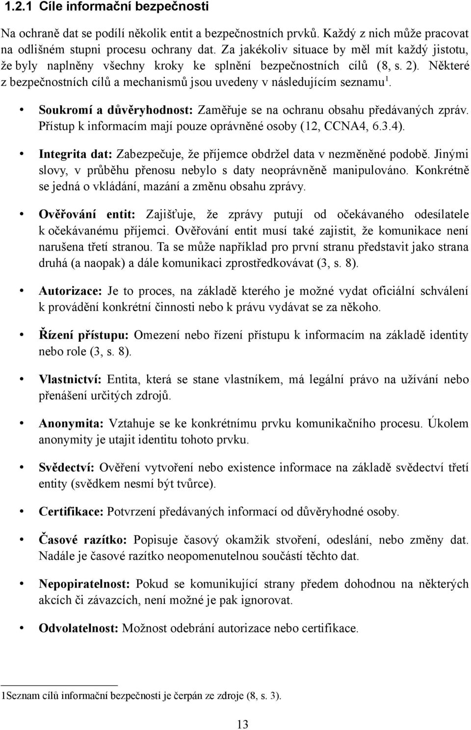 Některé z bezpečnostních cílů a mechanismů jsou uvedeny v následujícím seznamu 1. Soukromí a důvěryhodnost: Zaměřuje se na ochranu obsahu předávaných zpráv.