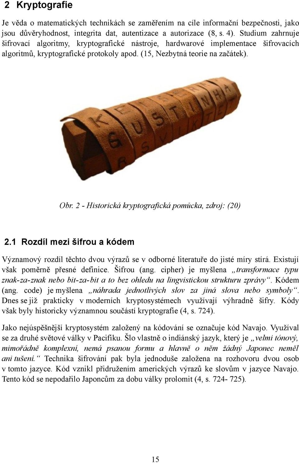 2 - Historická kryptografická pomůcka, zdroj: (20) 2.1 Rozdíl mezi šifrou a kódem Významový rozdíl těchto dvou výrazů se v odborné literatuře do jisté míry stírá.