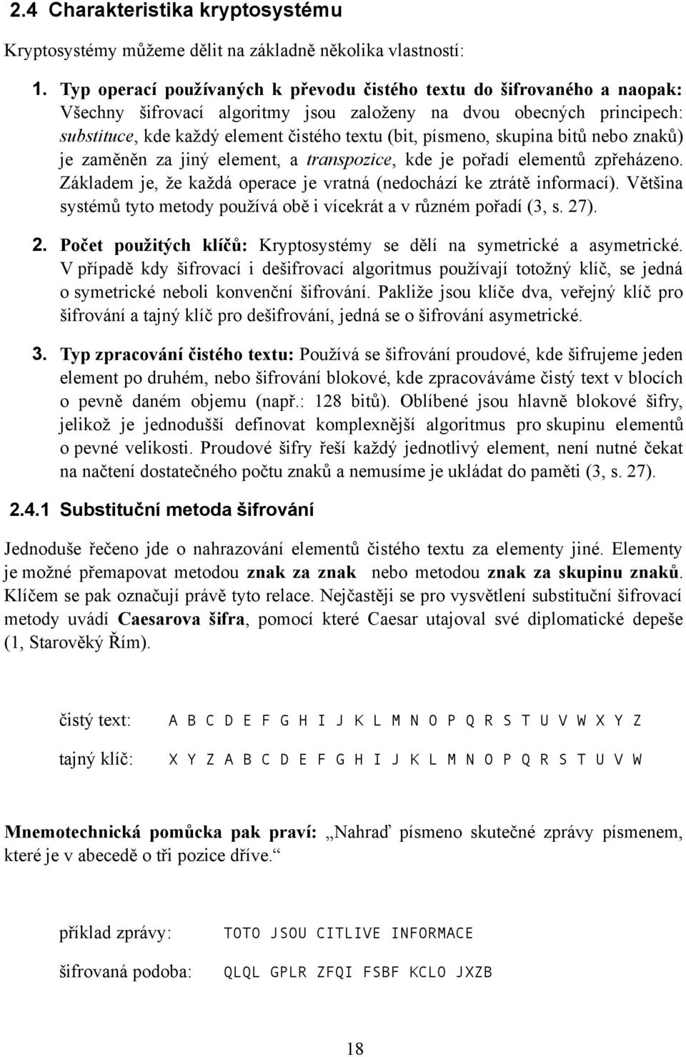 písmeno, skupina bitů nebo znaků) je zaměněn za jiný element, a transpozice, kde je pořadí elementů zpřeházeno. Základem je, že každá operace je vratná (nedochází ke ztrátě informací).