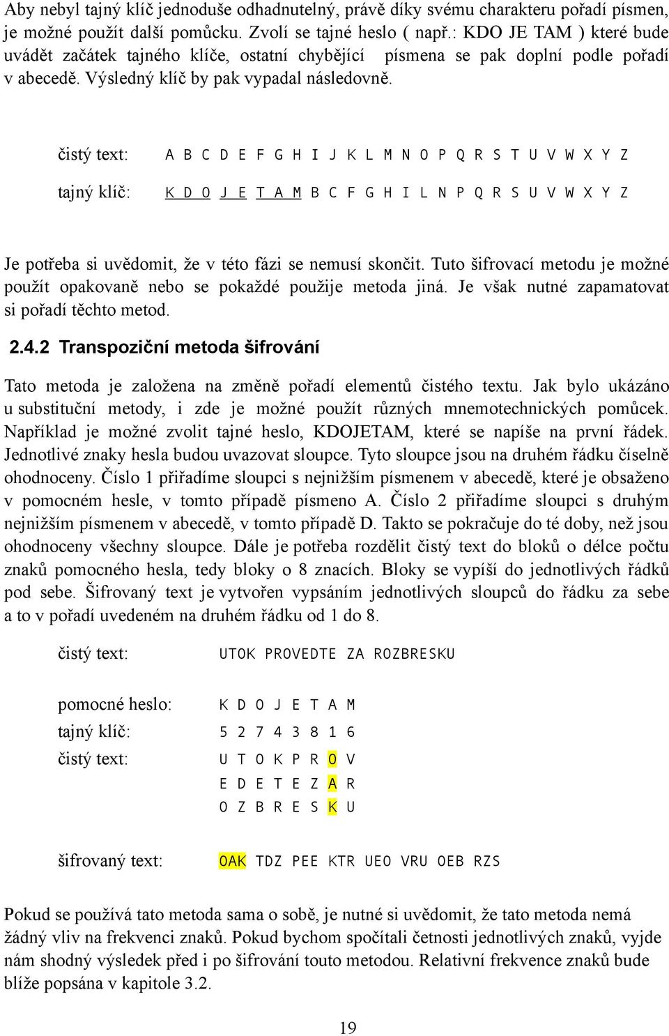 čistý text: tajný klíč: A B C D E F G H I J K L M N O P Q R S T U V W X Y Z K D O J E T A M B C F G H I L N P Q R S U V W X Y Z Je potřeba si uvědomit, že v této fázi se nemusí skončit.