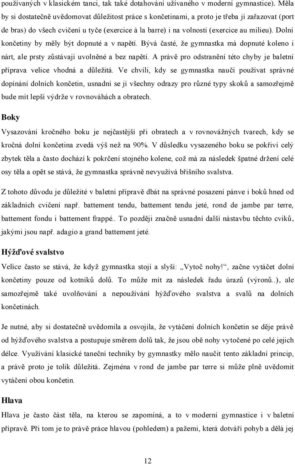 Dolní končetiny by měly být dopnuté a v napětí. Bývá časté, že gymnastka má dopnuté koleno i nárt, ale prsty zůstávají uvolněné a bez napětí.