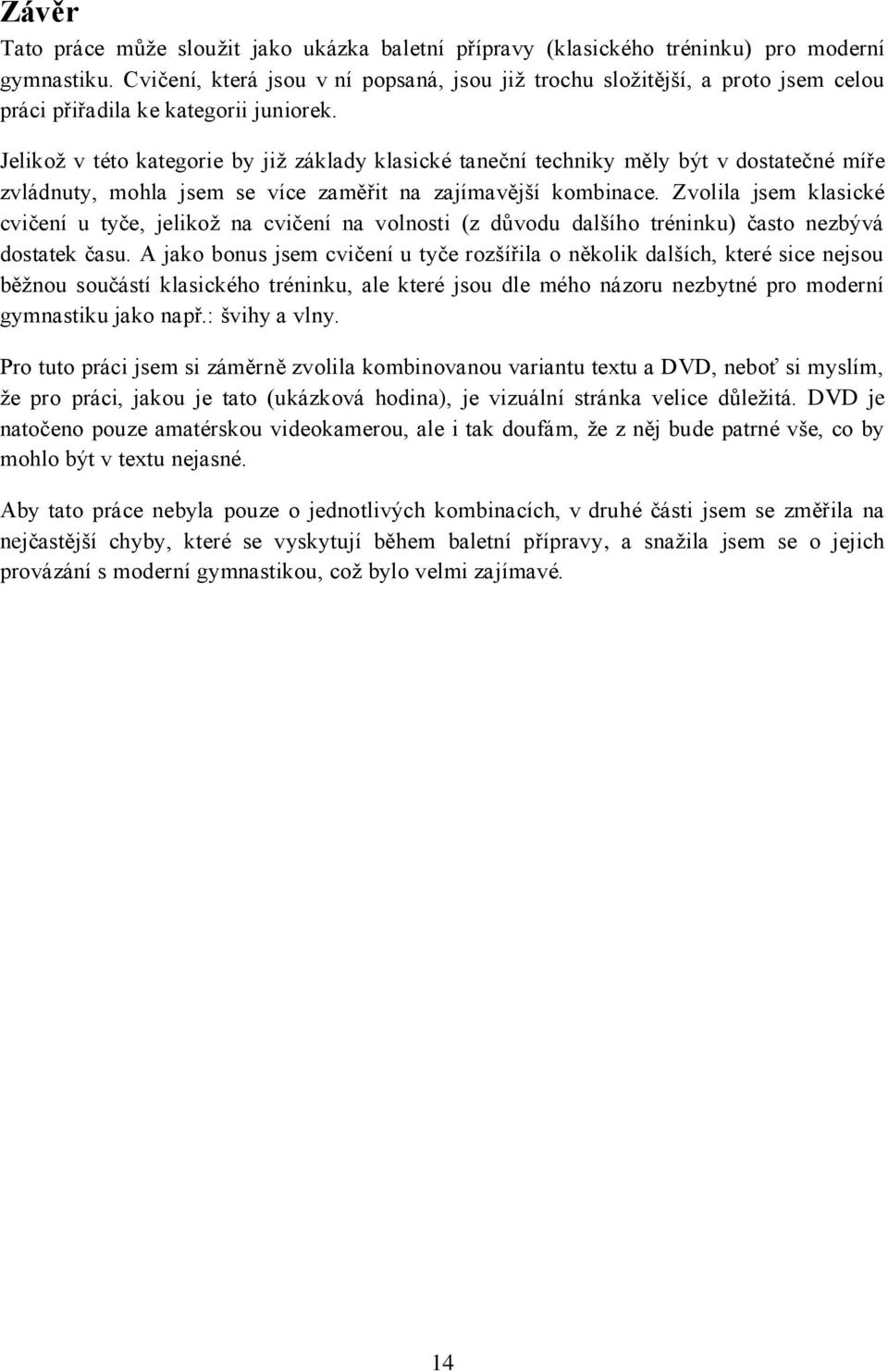 Jelikož v této kategorie by již základy klasické taneční techniky měly být v dostatečné míře zvládnuty, mohla jsem se více zaměřit na zajímavější kombinace.