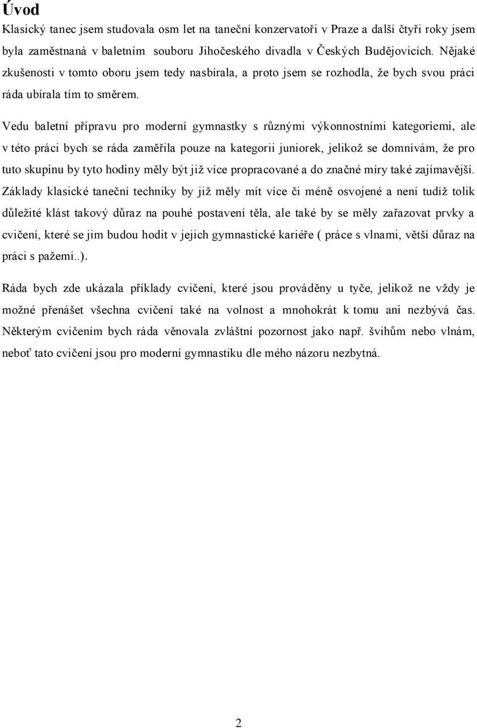Vedu baletní přípravu pro moderní gymnastky s různými výkonnostními kategoriemi, ale v této práci bych se ráda zaměřila pouze na kategorii juniorek, jelikož se domnívám, že pro tuto skupinu by tyto