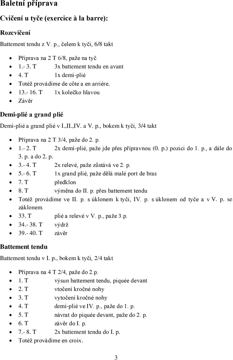 p. 1.- 2. T 2x demi-plié, paže jde přes přípravnou (0. p.) pozici do 1. p., a dále do 3. p. a do 2. p. 3.- 4. T 2x relevé, paže zůstává ve 2. p. 5.- 6. T 1x grand plié, paže dělá malé port de bras 7.