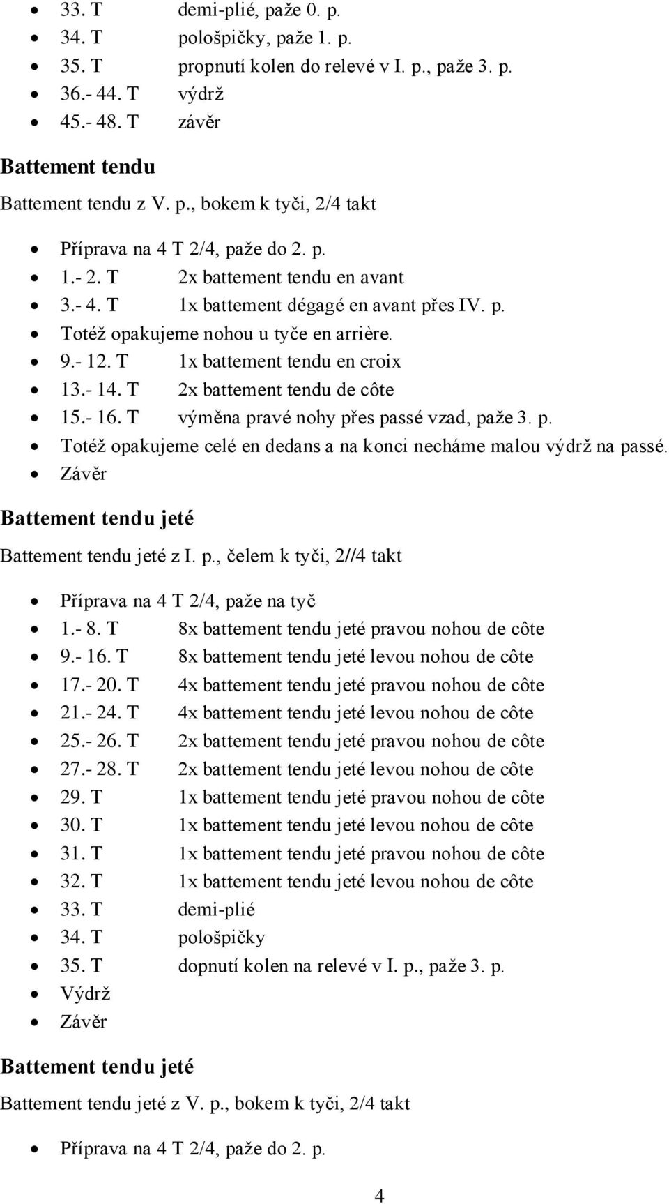 T 2x battement tendu de côte 15.- 16. T výměna pravé nohy přes passé vzad, paže 3. p. Totéž opakujeme celé en dedans a na konci necháme malou výdrž na passé.