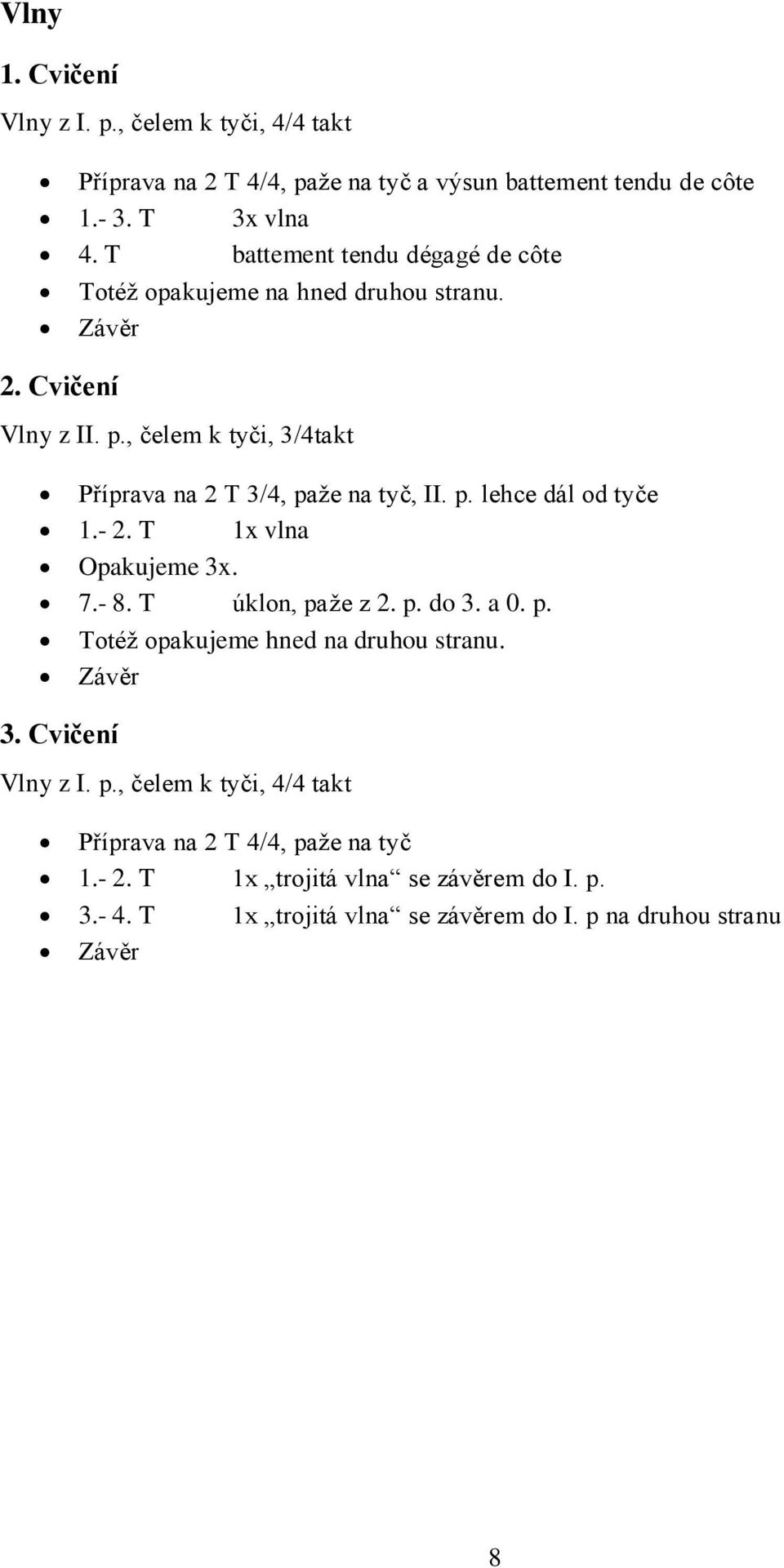 , čelem k tyči, 3/4takt Příprava na 2 T 3/4, paže na tyč, II. p. lehce dál od tyče 1.- 2. T 1x vlna Opakujeme 3x. 7.- 8. T úklon, paže z 2. p. do 3. a 0.