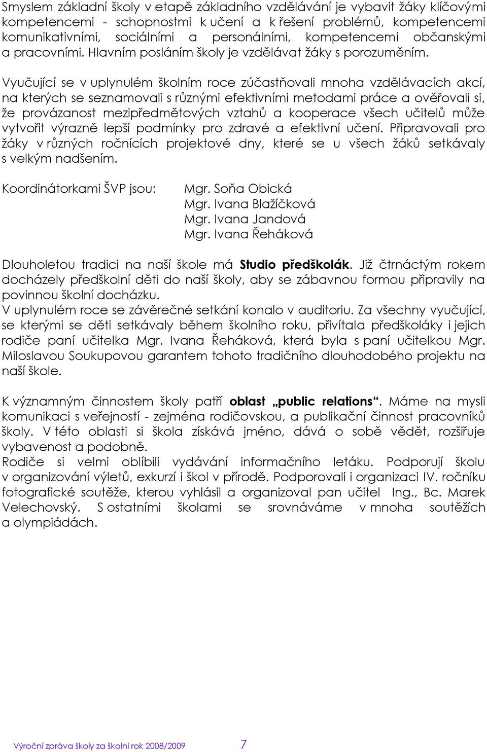 Vyučující se v uplynulém školním roce zúčastňovali mnoha vzdělávacích akcí, na kterých se seznamovali s různými efektivními metodami práce a ověřovali si, ţe provázanost mezipředmětových vztahů a