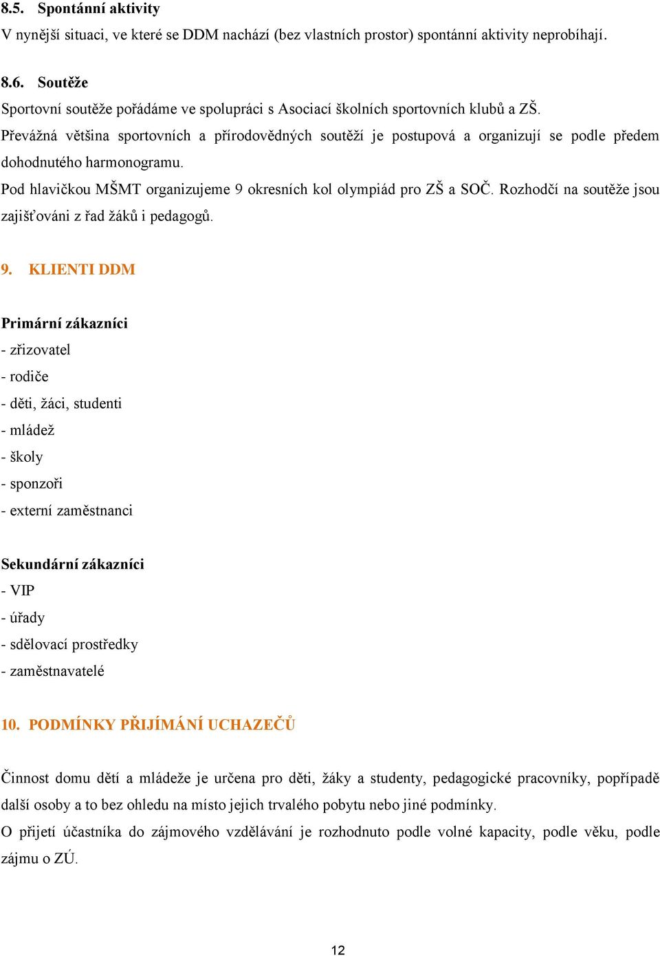 Převážná většina sportovních a přírodovědných soutěží je postupová a organizují se podle předem dohodnutého harmonogramu. Pod hlavičkou MŠMT organizujeme 9 okresních kol olympiád pro ZŠ a SOČ.