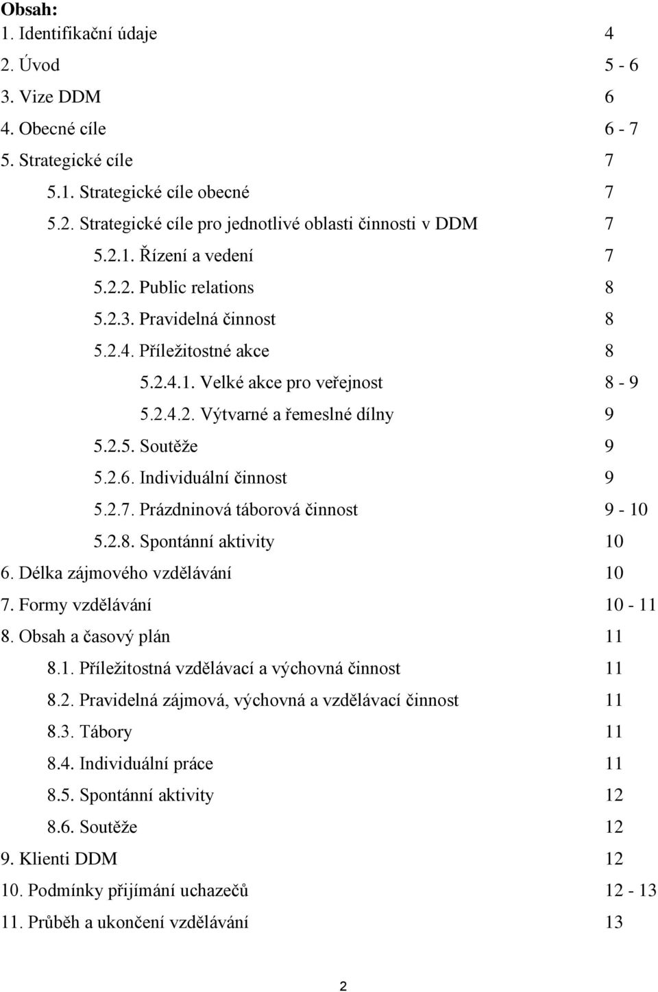 Individuální činnost 9 5.2.7. Prázdninová táborová činnost 9-10 5.2.8. Spontánní aktivity 10 6. Délka zájmového vzdělávání 10 7. Formy vzdělávání 10-11 8. Obsah a časový plán 11 8.1. Příležitostná vzdělávací a výchovná činnost 11 8.