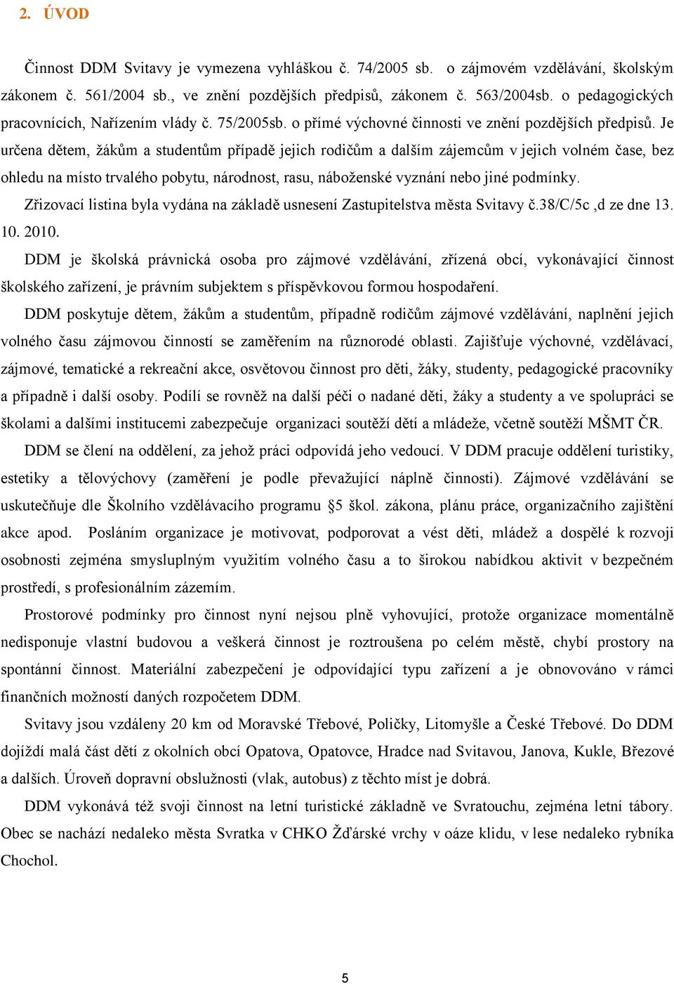 Je určena dětem, žákům a studentům případě jejich rodičům a dalším zájemcům v jejich volném čase, bez ohledu na místo trvalého pobytu, národnost, rasu, náboženské vyznání nebo jiné podmínky.