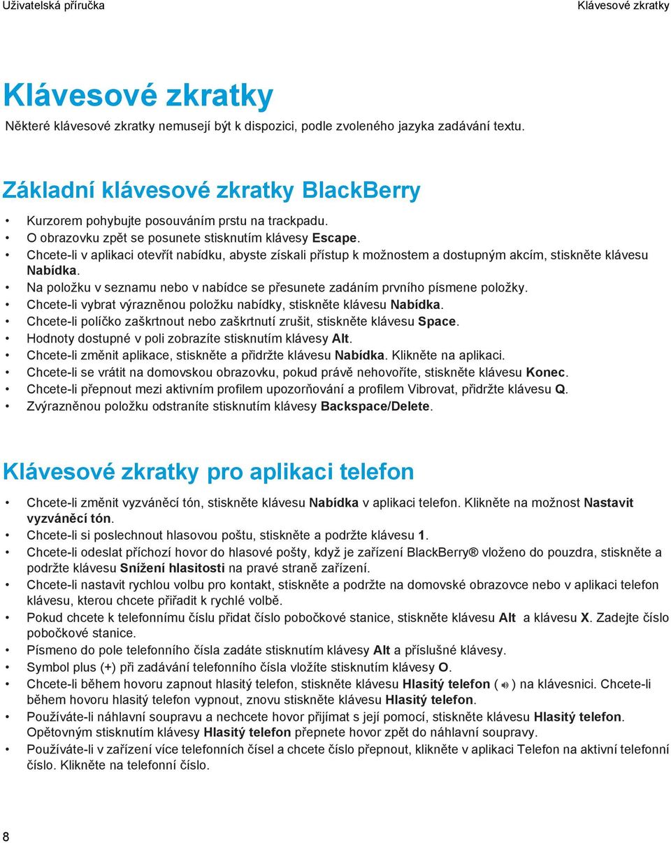 Chcete-li v aplikaci otevřít nabídku, abyste získali přístup k možnostem a dostupným akcím, stiskněte klávesu Nabídka. Na položku v seznamu nebo v nabídce se přesunete zadáním prvního písmene položky.