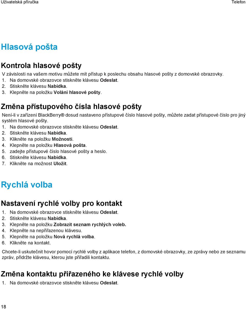 Změna přístupového čísla hlasové pošty Není-li v zařízení BlackBerry dosud nastaveno přístupové číslo hlasové pošty, můžete zadat přístupové číslo pro jiný systém hlasové pošty. 1.