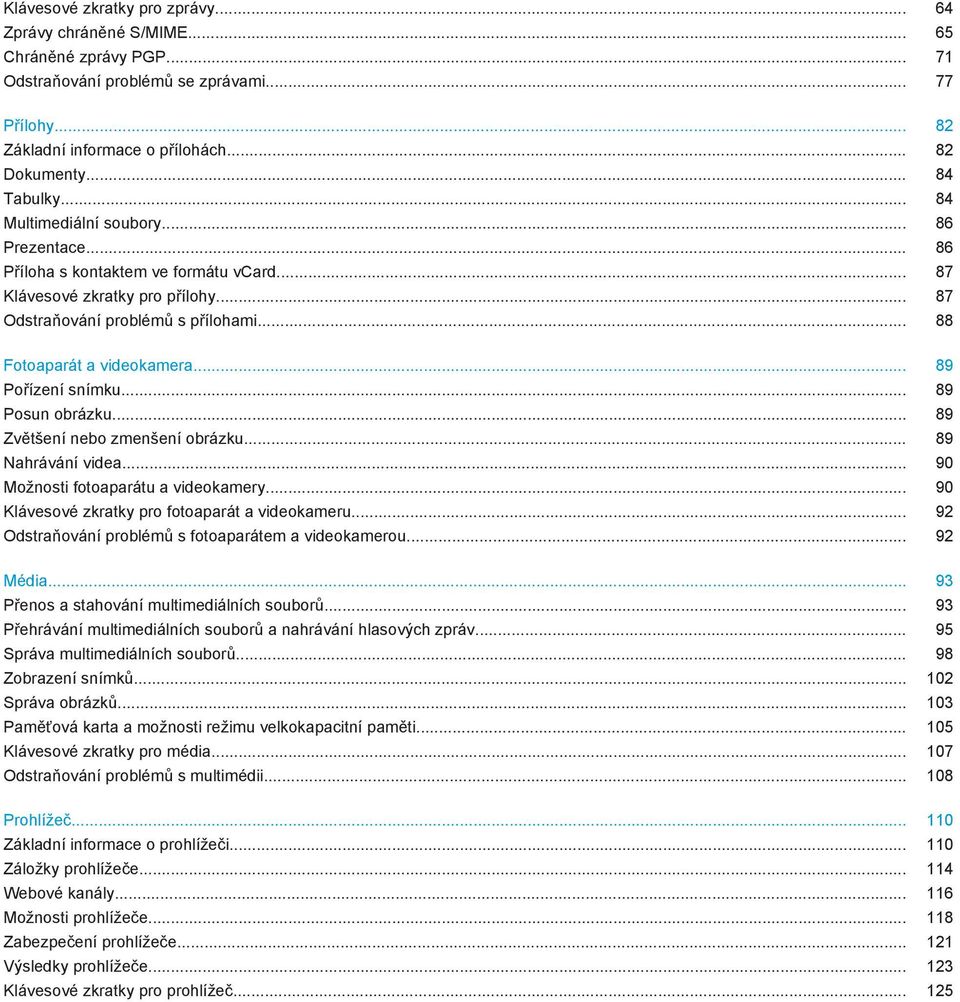 .. 88 Fotoaparát a videokamera... 89 Pořízení snímku... 89 Posun obrázku... 89 Zvětšení nebo zmenšení obrázku... 89 Nahrávání videa... 90 Možnosti fotoaparátu a videokamery.