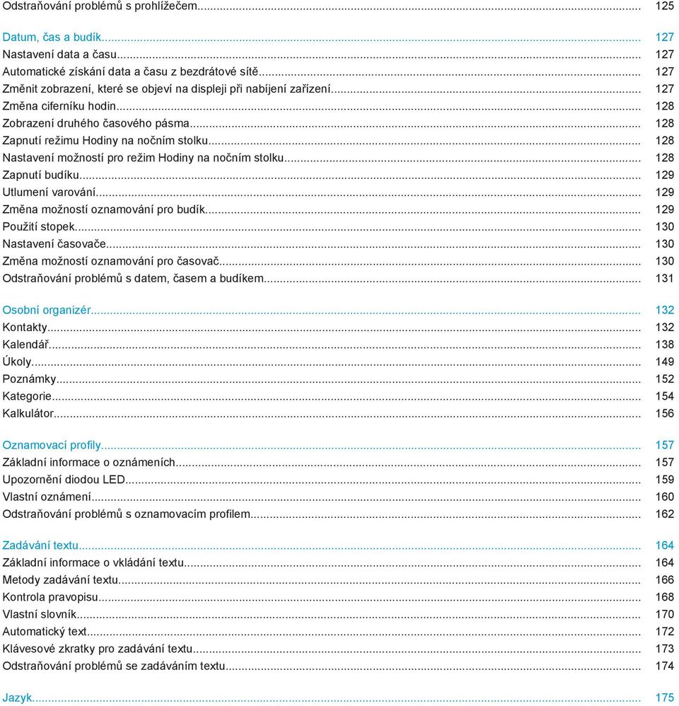 .. 128 Nastavení možností pro režim Hodiny na nočním stolku... 128 Zapnutí budíku... 129 Utlumení varování... 129 Změna možností oznamování pro budík... 129 Použití stopek... 130 Nastavení časovače.