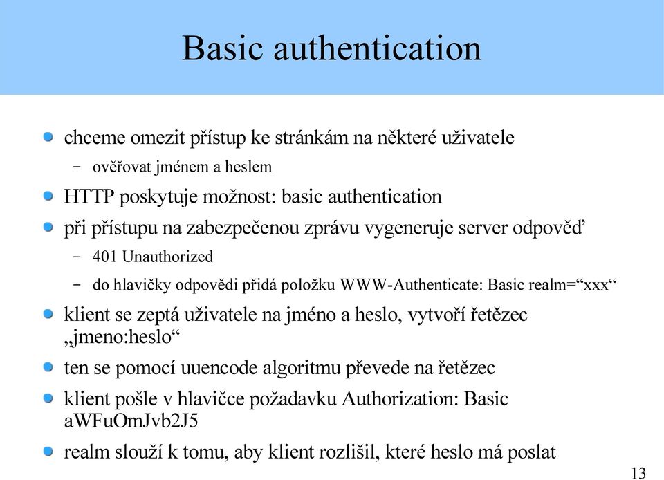 WWW-Authenticate: Basic realm= xxx klient se zeptá uživatele na jméno a heslo, vytvoří řetězec jmeno:heslo ten se pomocí uuencode