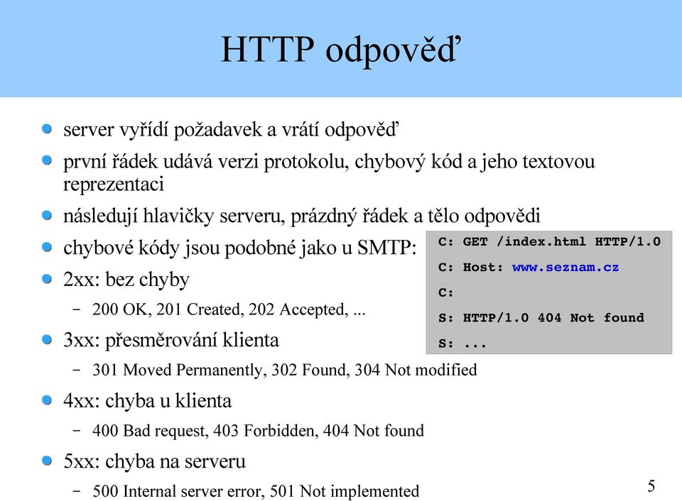 .. 3xx: přesměrování klienta 301 Moved Permanently, 302 Found, 304 Not modified 4xx: chyba u klienta 400 Bad request, 403 Forbidden, 404 Not