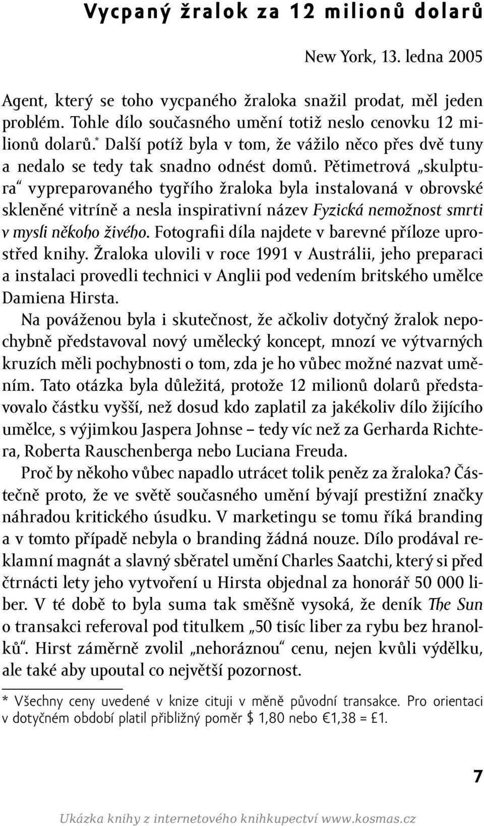 Pětimetrová skulptura vypreparovaného tygřího žraloka byla instalovaná v obrovské skleněné vitríně a nesla inspirativní název Fyzická nemožnost smrti v mysli někoho živého.