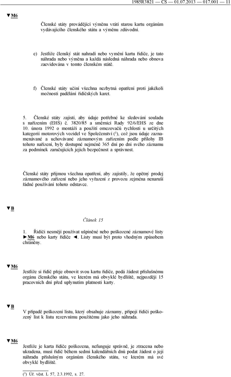 f) Členské státy učiní všechna nezbytná opatření proti jakékoli možnosti padělání řidičských karet. 5. Členské státy zajistí, aby údaje potřebné ke sledování souladu s nařízením (EHS) č.