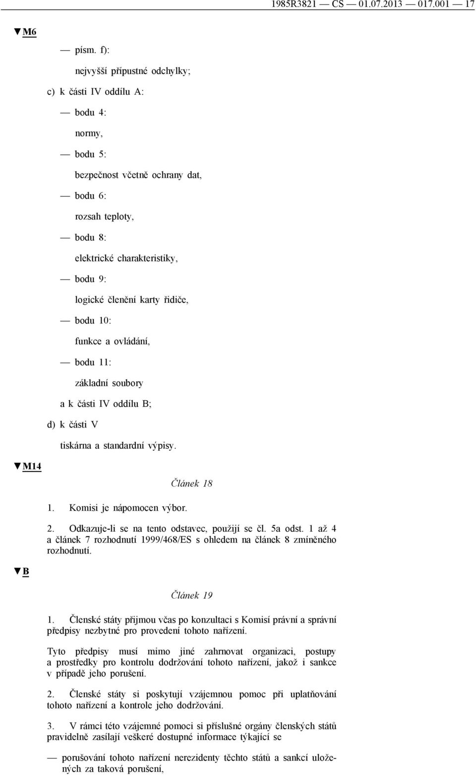 karty řidiče, bodu 10: funkce a ovládání, bodu 11: základní soubory a k části IV oddílu B; d) k části V tiskárna a standardní výpisy. M14 Článek 18 1. Komisi je nápomocen výbor. 2.